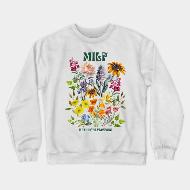 MILF Man I Love Flowers Crewneck Sweatshirt by PUFFYP